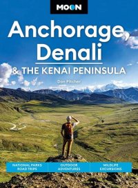 cover of the book Moon Anchorage, Denali & the Kenai Peninsula: National Parks Road Trips, Outdoor Adventures, Wildlife Excursions