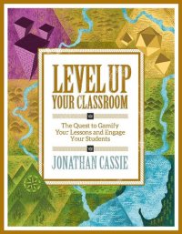 cover of the book Level Up Your Classroom: The Quest to Gamify Your Lessons and Engage Your Students: The Quest to Gamify Your Lessons and Engage Your Students