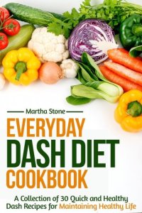 cover of the book Everyday Dash Diet Cookbook: A Collection of 30 Quick and Healthy Dash Recipes for Maintaining Healthy Life