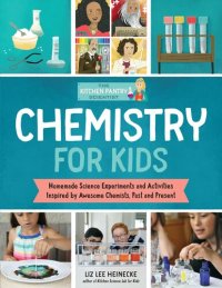 cover of the book The Kitchen Pantry Scientist Chemistry for Kids: Science Experiments and Activities Inspired by Awesome Chemists, Past and Present; with 25 Illustrated Biographies of Amazing Scientists from Around the World