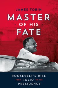 cover of the book Master of his fate: Roosevelt's rise from polio to the presidency