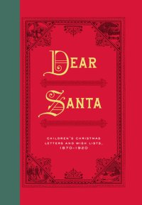 cover of the book Dear Santa: Children's Christmas Letters and Wish Lists, 1870–1920