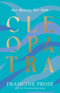 cover of the book Cleopatra: Her History, Her Myth