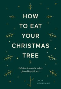 cover of the book How to Eat Your Christmas Tree: Delicious, innovative recipes for cooking with trees