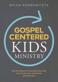 cover of the book Gospel-Centered Kids Ministry: How the gospel will transform your kids, your church, your community, and the world