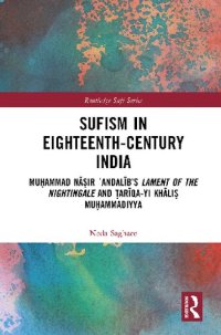 cover of the book Sufism in Eighteenth-Century India: Muḥammad Nāṣir ʿAndalīb’s Lament of the Nightingale and Ṭarīqa-yi Khāliṣ Muḥammadiyya