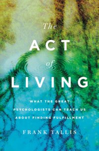 cover of the book The Act of Living: What the Great Psychologists Can Teach Us About Finding Fulfillment