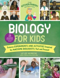 cover of the book The Kitchen Pantry Scientist Biology for Kids: Science Experiments and Activities Inspired by Awesome Biologists, Past and Present; with 25 Illustrated Biographies of Amazing Scientists from Around the World