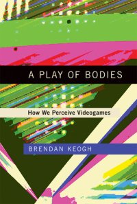 cover of the book A Play of Bodies: How We Perceive Videogames