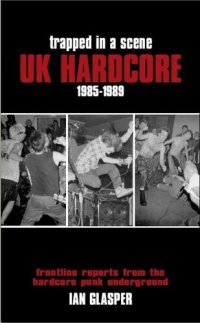 cover of the book Trapped in a Scene: UK Hardcore 1985???1989: Frontline Reports from the Hardcore Punk Underground