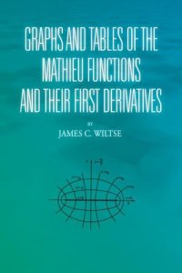 cover of the book Graphs And Tables Of The Mathieu Functions And Their First Derivatives