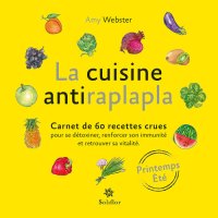 cover of the book La cuisine antiraplapla--Printemps Eté: Carnet de 60 recettes crues pour se détoxiner, renforcer son immunité et retrouver sa vitalité