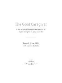 cover of the book The Good Caregiver: A One-of-a-Kind Compassionate Resource for Anyone Caring for an Aging Loved One