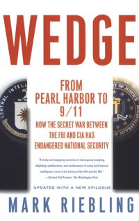 cover of the book Wedge: From Pearl Harbor to 9/11: How the Secret War between the FBI and CIA Has Endangered National Security