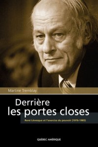 cover of the book Derrière les portes closes: René Lévesque et l'exercice du pouvoir (1976-1985)