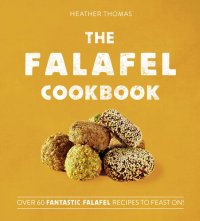 cover of the book The Falafel Cookbook: Over 60 Fantastic Falafel Recipes to Feast On!