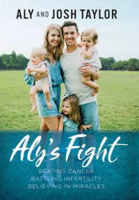 cover of the book Aly's Fight: Beating cancer, battling infertility, and believing in miracles