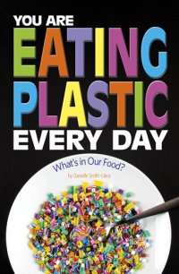 cover of the book You Are Eating Plastic Every Day: What's in Our Food?