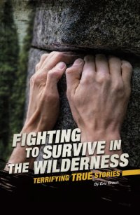 cover of the book Fighting to Survive in the Wilderness: Terrifying True Stories