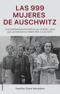 cover of the book Las 999 mujeres de Auschwitz: La extraordinaria historia de las jóvenes judías que llegaron en el primer tren a Auschwitz