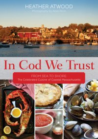 cover of the book In Cod We Trust: From Sea to Shore, the Celebrated Cuisine of Coastal Massachusetts