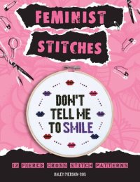 cover of the book Feminist Stitches: Cross Stitch Kit with 12 Fierce Designs--Includes: 6" Embroidery Hoop, 10 Skeins of Embroidery Floss, 2 Pieces of Cross Stitch Fabric, Cross Stitch Needle