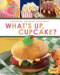 cover of the book What's Up, Cupcake?: Creating Amazing Cupcakes