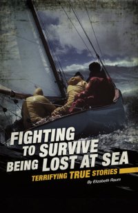 cover of the book Fighting to Survive Being Lost at Sea: Terrifying True Stories