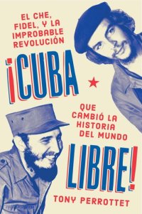 cover of the book Cuba libre  ¡Cuba libre! (Spanish edition): El Che, Fidel y la improbable revolución que cambió la historia del mundo