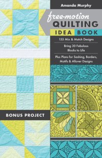 cover of the book Free-Motion Quilting Idea Book: 155 Mix & Match Designs - Bring 30 Fabulous Blocks to Life - Plus Plans for Sashing, Borders, Motifs & Allover Designs