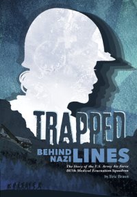 cover of the book Trapped Behind Nazi Lines: The Story of the U.S. Army Air Force 807th Medical Evacuation Squadron