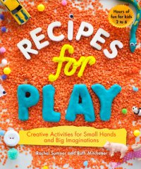 cover of the book Recipes for Play: Creative Activities for Small Hands and Big Imaginations