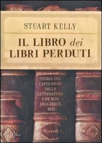 cover of the book Il libro dei libri perduti. Storia dei capolavori della letteratura che non leggerete mai