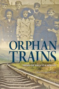 cover of the book Orphan Trains: Taking the Rails to a New Life