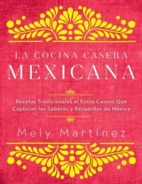 cover of the book La cocina casera mexicana: Recetas tradicionales al estilo casero que capturan los sabores y recuerdos de México