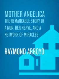 cover of the book Mother Angelica: The Remarkable Story of a Nun, Her Nerve, and a Network of Miracles