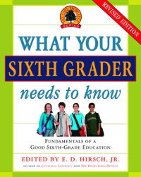 cover of the book What Your Sixth Grader Needs to Know: Fundamentals of a Good Sixth-Grade Education, Revised Edition