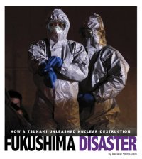 cover of the book Fukushima Disaster: How a Tsunami Unleashed Nuclear Destruction