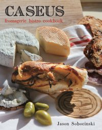 cover of the book Caseus Fromagerie Bistro Cookbook: Every Cheese Has a Story