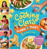 cover of the book Cooking Class Global Feast!: 44 Recipes That Celebrate the World's Cultures