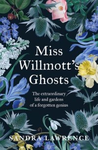 cover of the book Miss Willmott's Ghosts: A Forgotten Genius and Her Gardens