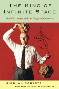 cover of the book King of Infinite Space: Donald Coxeter, the Man Who Saved Geometry
