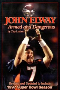 cover of the book John Elway: Armed & Dangerous; Includes 1997 Super Bowl Season