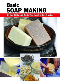 cover of the book Basic Soap Making: All the Skills and Tools You Need to Get Started