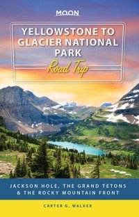 cover of the book Moon Yellowstone to Glacier National Park Road Trip: Jackson Hole, Cody, the Grand Tetons & the Rocky Mountain Front