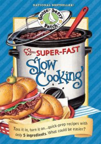 cover of the book Super-Fast Slow Cooking Cookbook: Toss It In, Turn It On...Quick Prep Recipes with Only 5 Ingredients. What Could Be Easier?