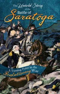 cover of the book The Untold Story of the Battle of Saratoga: A Turning Point in the Revolutionary War