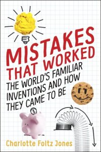 cover of the book Mistakes That Worked: 40 Familiar Inventions & How They Came to Be