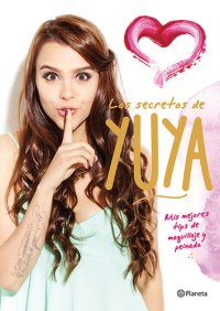 cover of the book Los secretos de Yuya: Mis mejores tips de maquillaje y peinado.