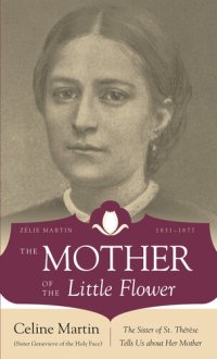 cover of the book The Mother of the Little Flower: Zelie Martin (1831-1877)